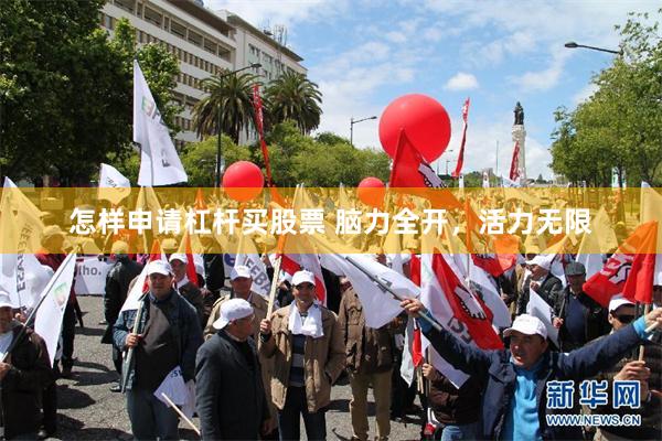 怎样申请杠杆买股票 脑力全开，活力无限