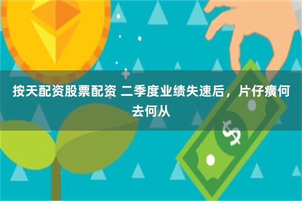 按天配资股票配资 二季度业绩失速后，片仔癀何去何从