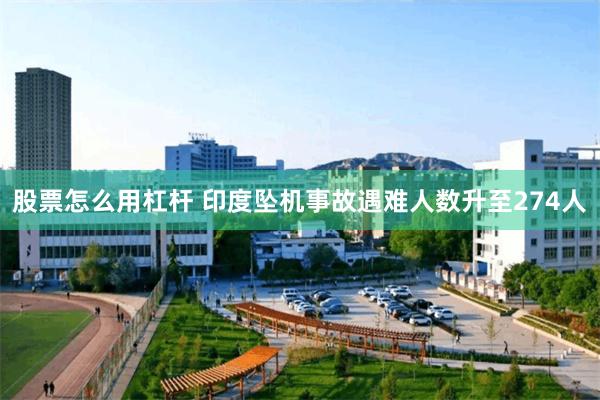 股票怎么用杠杆 印度坠机事故遇难人数升至274人